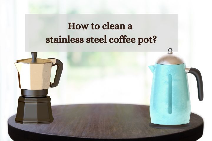 How to clean a stainless steel coffee pot -Guideyoubest